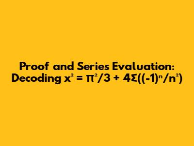 Proof and Series Evaluation: Decoding x² = π²/3 + 4∑((-1)ⁿ/n²)