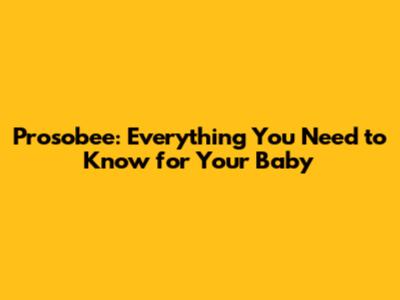 Prosobee: Everything You Need to Know for Your Baby