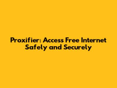 Proxifier: Access Free Internet Safely and Securely