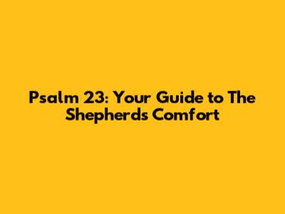 Psalm 23: Your Guide to The Shepherd's Comfort