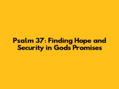 Psalm 37: Finding Hope and Security in God's Promises