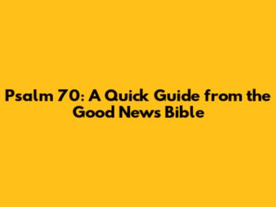 Psalm 70: A Quick Guide from the Good News Bible