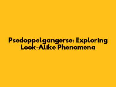 Psedoppelgangerse: Exploring Look-Alike Phenomena