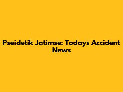 Pseidetik Jatimse: Today's Accident News