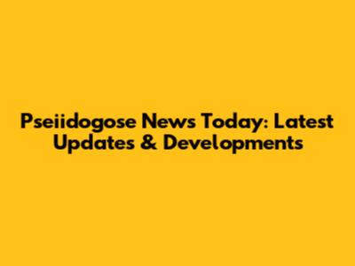 Pseiidogose News Today: Latest Updates & Developments