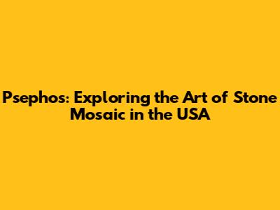 Psephos: Exploring the Art of Stone Mosaic in the USA