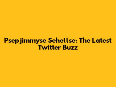 Psepjimmyse Sehellse: The Latest Twitter Buzz
