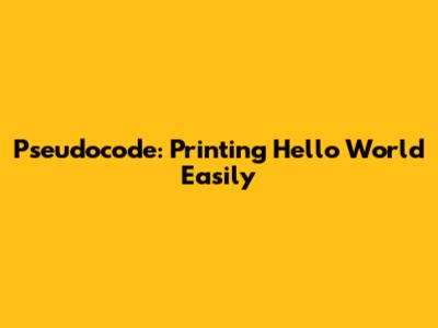 Pseudocode: Printing Hello World Easily