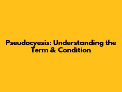 Pseudocyesis: Understanding the Term & Condition