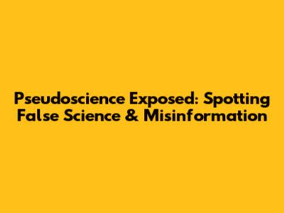 Pseudoscience Exposed: Spotting False Science & Misinformation