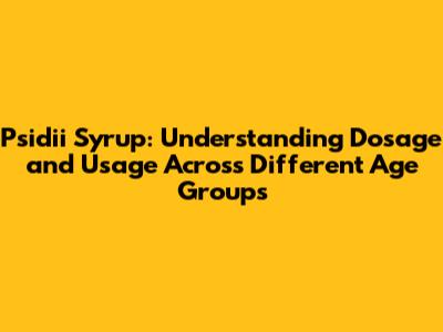 Psidii Syrup: Understanding Dosage and Usage Across Different Age Groups