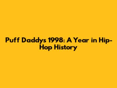Puff Daddy's 1998: A Year in Hip-Hop History