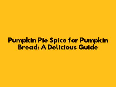 Pumpkin Pie Spice for Pumpkin Bread: A Delicious Guide