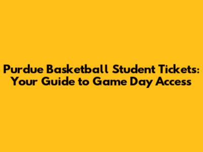 Purdue Basketball Student Tickets: Your Guide to Game Day Access