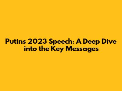 Putin's 2023 Speech: A Deep Dive into the Key Messages