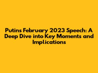 Putin's February 2023 Speech: A Deep Dive into Key Moments and Implications