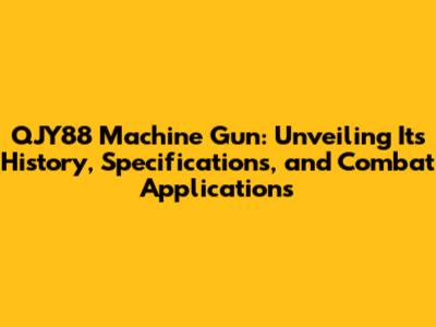 QJY88 Machine Gun: Unveiling Its History, Specifications, and Combat Applications
