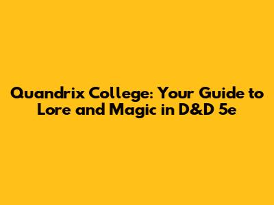 Quandrix College: Your Guide to Lore and Magic in D&D 5e