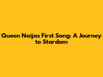 Queen Naija's First Song: A Journey to Stardom