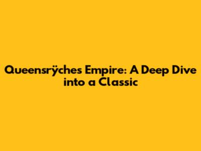 Queensrÿche's Empire: A Deep Dive into a Classic