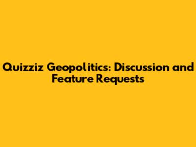 Quizziz Geopolitics: Discussion and Feature Requests