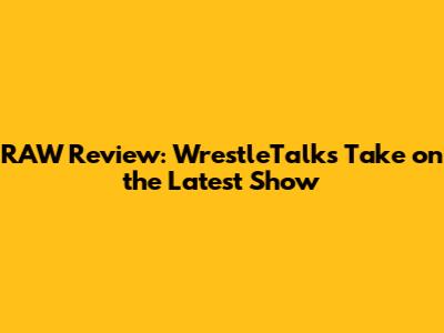 RAW Review: WrestleTalk's Take on the Latest Show