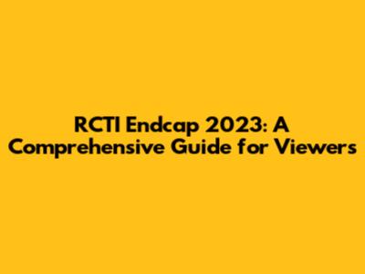 RCTI Endcap 2023: A Comprehensive Guide for Viewers