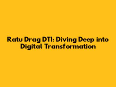 Ratu Drag DTI: Diving Deep into Digital Transformation