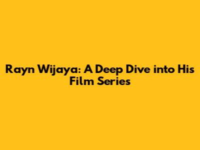 Rayn Wijaya: A Deep Dive into His Film Series