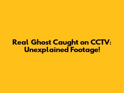 Real Ghost Caught on CCTV: Unexplained Footage!