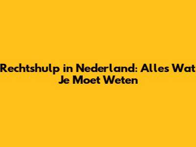 Rechtshulp in Nederland: Alles Wat Je Moet Weten