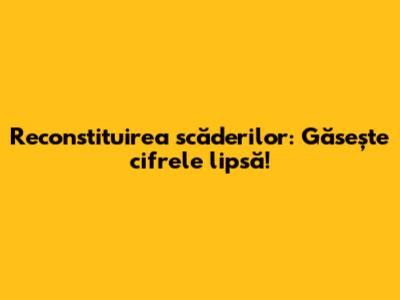 Reconstituirea scăderilor: Găsește cifrele lipsă!