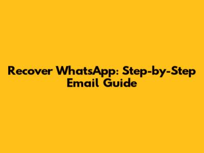 Recover WhatsApp: Step-by-Step Email Guide