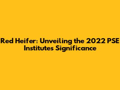 Red Heifer: Unveiling the 2022 PSE Institute's Significance