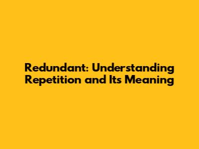 Redundant: Understanding Repetition and Its Meaning