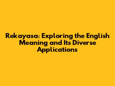 Rekayasa: Exploring the English Meaning and Its Diverse Applications