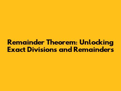 Remainder Theorem: Unlocking Exact Divisions and Remainders