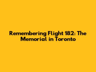 Remembering Flight 182: The Memorial in Toronto
