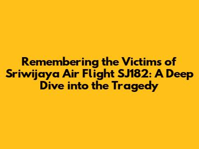 Remembering the Victims of Sriwijaya Air Flight SJ182: A Deep Dive into the Tragedy