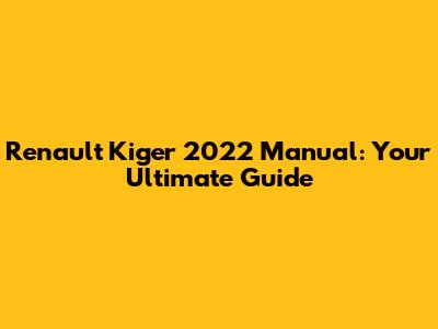 Renault Kiger 2022 Manual: Your Ultimate Guide