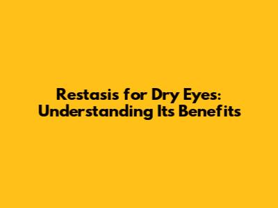 Restasis for Dry Eyes: Understanding Its Benefits