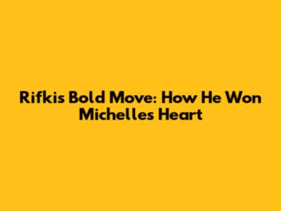 Rifki's Bold Move: How He Won Michelle's Heart