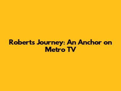 Robert's Journey: An Anchor on Metro TV