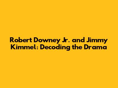 Robert Downey Jr. and Jimmy Kimmel: Decoding the Drama