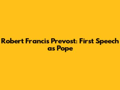 Robert Francis Prevost: First Speech as Pope