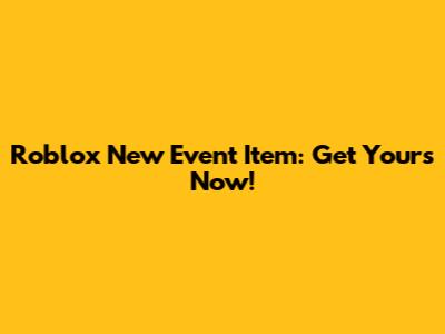 Roblox New Event Item: Get Yours Now!