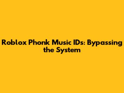 Roblox Phonk Music IDs: Bypassing the System