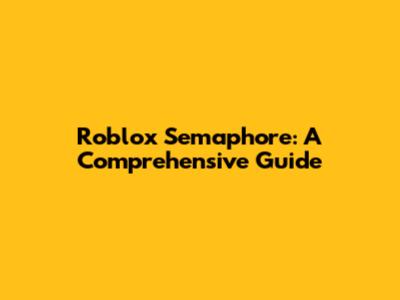 Roblox Semaphore: A Comprehensive Guide