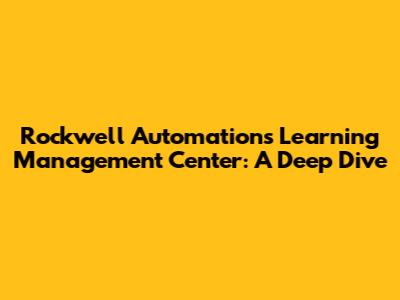 Rockwell Automation's Learning Management Center: A Deep Dive