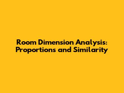 Room Dimension Analysis: Proportions and Similarity